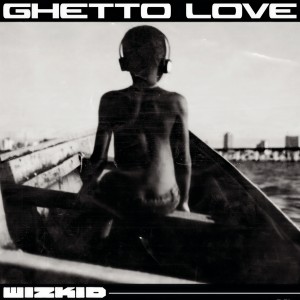 ดาวน์โหลดและฟังเพลง Ghetto Love พร้อมเนื้อเพลงจาก WizKid