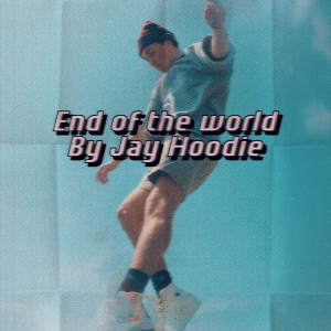 ดาวน์โหลดและฟังเพลง End of the World (Explicit) พร้อมเนื้อเพลงจาก Jay Hoodie