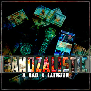 Listen to BANDZALISTIC (feat.B-Rad) (Explicit) song with lyrics from Latruth