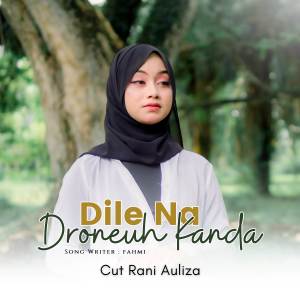 Dengarkan Dile Na Droneuh Kanda lagu dari Cut Rani Auliza dengan lirik