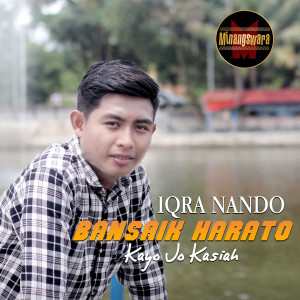 Dengarkan lagu Bansaik Harato Kayo Jo Kasiah nyanyian Iqra Nando dengan lirik