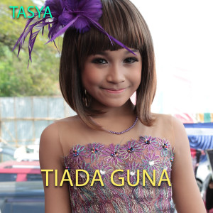 Dengarkan lagu Tiada Guna nyanyian Tasya Rosmala dengan lirik
