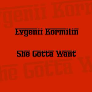 Listen to She Gotta Want song with lyrics from Evgenii Kormilin