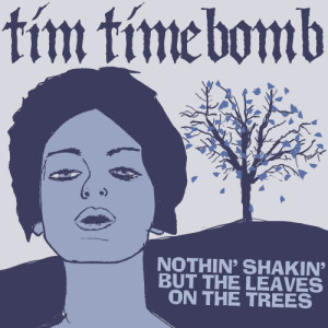 收聽Tim Timebomb的Nothin' Shakin' but the Leaves on the Trees歌詞歌曲