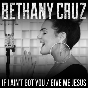 Listen to If I Ain't Got You / Give Me Jesus song with lyrics from Bethany Cruz