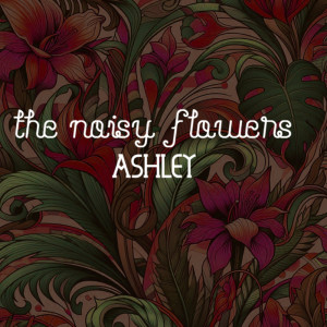 Ashley的專輯The Noisy Flowers