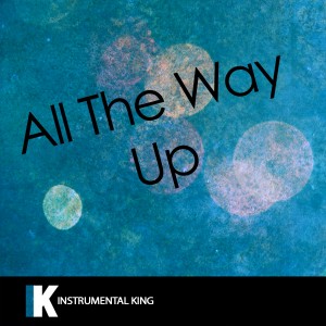 ดาวน์โหลดและฟังเพลง All the Way Up (In the Style of Fat Joe & Remy Ma feat. French Montana & Infared) [Karaoke Version] (In the Style of Fat Joe & Remy Ma feat. French Montana & Infared|Karaoke Version) พร้อมเนื้อเพลงจาก Instrumental King