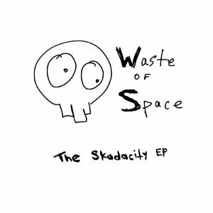 Waste of Space的專輯The Skadacity EP (Explicit)