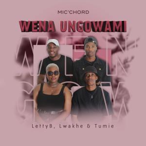 ดาวน์โหลดและฟังเพลง Wena Ungowami (feat. Tumie, LettyB & Lwakhe) พร้อมเนื้อเพลงจาก Mic'chord