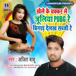收聽Ajeet Babu的Khele Ke Chakkar Me Juliya Pubg Re Bigar Delakha Sabji Re歌詞歌曲