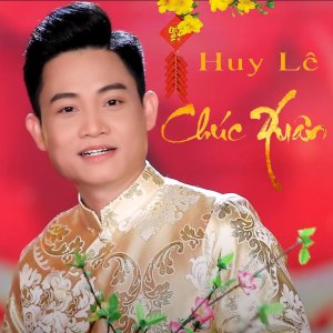 Dengarkan lagu Chúc Xuân nyanyian Huy Le dengan lirik