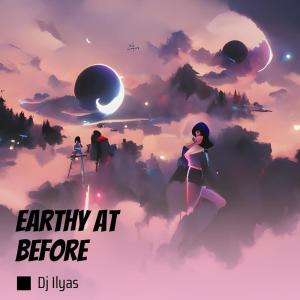 Listen to Earthy at Before song with lyrics from DJ ILyas