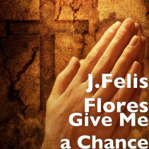 Listen to Give Me a Chance song with lyrics from J.Felis Flores