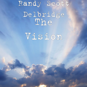 ดาวน์โหลดและฟังเพลง The Vision พร้อมเนื้อเพลงจาก Randy Scott Delbridge