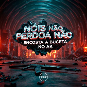 收听DJ DL的Nois Não Perdoa Não - Encosta A Buceta No Ak (Explicit)歌词歌曲