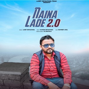 Dengarkan lagu Naina Lade 2 0 nyanyian Ajeet Srivastava dengan lirik