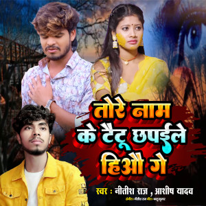 Listen to Tore Naam Ke Tattoo Chhapaile Hio Ge song with lyrics from Nitish Raj