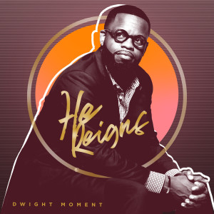 ดาวน์โหลดและฟังเพลง He Reigns พร้อมเนื้อเพลงจาก Dwight Moment