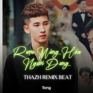 Album Rượu Mừng Hóa Người Dưng (Thazh Remix Beat) from tlong
