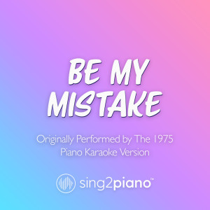 Be My Mistake (Originally Performed by The 1975) (Piano Karaoke Version)