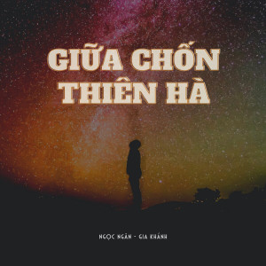 ดาวน์โหลดและฟังเพลง Giữa Chốn Thiên Hà พร้อมเนื้อเพลงจาก Ngọc Ngân