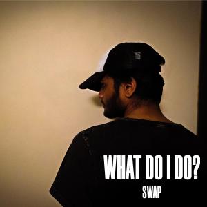 收聽Swap的What Do I Do?歌詞歌曲