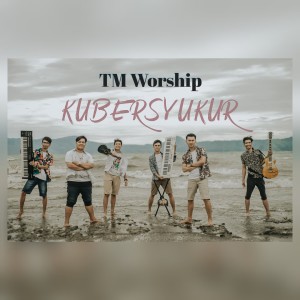 ดาวน์โหลดและฟังเพลง Kubersyukur พร้อมเนื้อเพลงจาก TM Worship