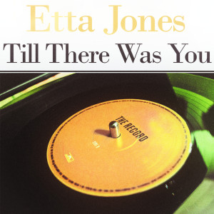 Dengarkan lagu Till There Was You nyanyian Etta Jones dengan lirik
