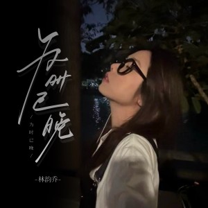 Album 为时已晚（纯享版） from 林韵乔