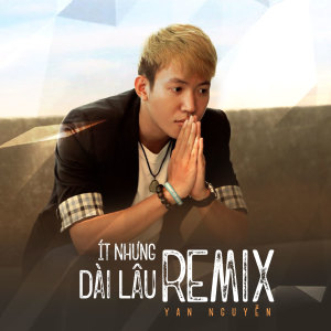 ดาวน์โหลดและฟังเพลง Ít Nhưng Dài Lâu (Remix) พร้อมเนื้อเพลงจาก Yan Nguyễn