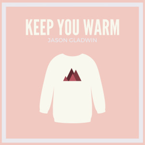 Dengarkan lagu Keep You Warm nyanyian Jason Gladwin dengan lirik