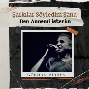 收聽Gökhan Birben的Ben Annemi İsterim (Şarkılar Söyledim Sana)歌詞歌曲