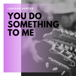 You Do Something to Me dari Lurlean Hunter