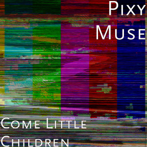 Listen to Come Little Children song with lyrics from Pixy Muse
