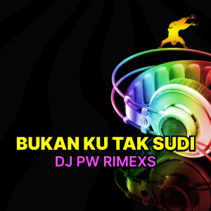 Dengarkan BUKAN KU TAK SUDI lagu dari DJ PW RIMEXS dengan lirik