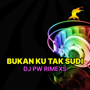 收听DJ PW RIMEXS的BUKAN KU TAK SUDI歌词歌曲