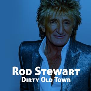 Dirty Old Town dari Rod Stewart