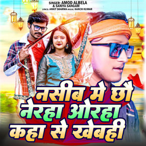 Listen to Nasib Me Chhou Nerha Orha Kaha Se Khebahi song with lyrics from Amod Albela
