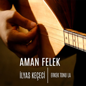 Dengarkan lagu Aman Felek (Erkek Tonu La) nyanyian İlyas Keçeci dengan lirik