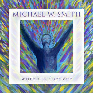 Worship Forever (Live) dari Michael W. Smith
