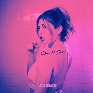 ดาวน์โหลดและฟังเพลง Guess U Suck (Explicit) พร้อมเนื้อเพลงจาก Jessie Chambers