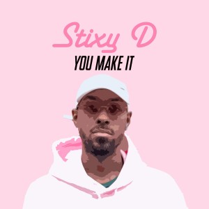 ดาวน์โหลดและฟังเพลง You Make It พร้อมเนื้อเพลงจาก Stixy D