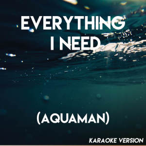 Everything I Need (Aquaman) (Karaoke Version)