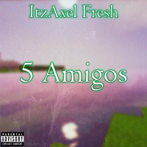 ItzAxel Fresh的專輯5 Amigos (Explicit)