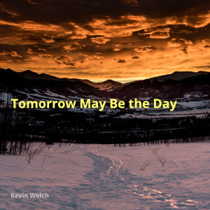 ดาวน์โหลดและฟังเพลง Tomorrow May Be the Day พร้อมเนื้อเพลงจาก KEVIN WELCH