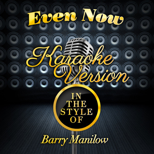 Even Now (In the Style of Barry Manilow) [Karaoke Version] (Karaoke Version)