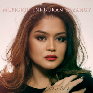 收听Velvet Aduk的Mungkin Ini Bukan Sayang?歌词歌曲