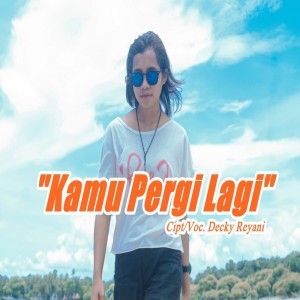 Dengarkan lagu Kamu Pergi Lagi nyanyian Decky Reyani dengan lirik