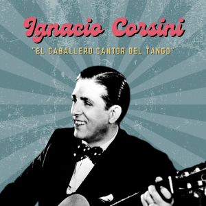 Album Ignacio Corsini ("El Caballero Cantor del Tango") oleh Ignacio Corsini