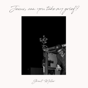 Grant Miller的专辑Jesus, Can You Take My Grief?